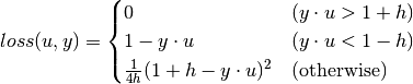 loss(u, y) = \begin{cases}
    0 & (y \cdot u > 1 + h) \\
    1 - y \cdot u & (y \cdot u < 1 - h) \\
    \frac{1}{4h} (1 + h - y \cdot u)^2 & (\text{otherwise})
\end{cases}